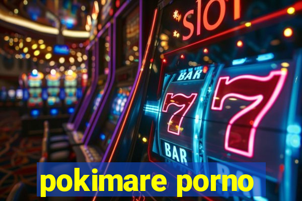 pokimare porno